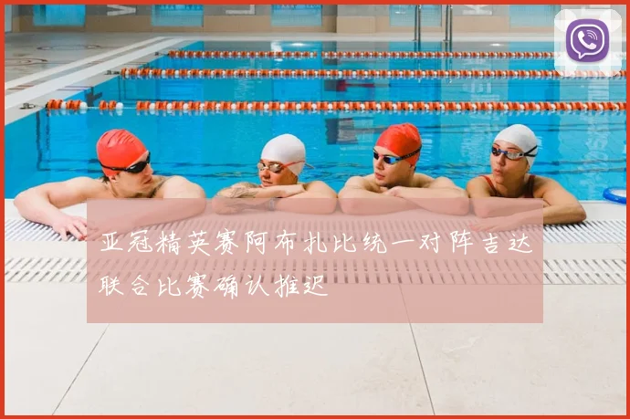 亚冠精英赛阿布扎比统一对阵吉达联合比赛确认推迟