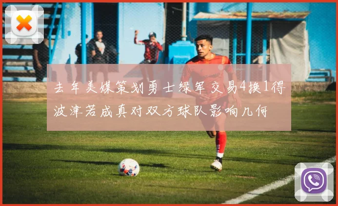 去年美媒策划勇士绿军交易4换1得波津若成真对双方球队影响几何