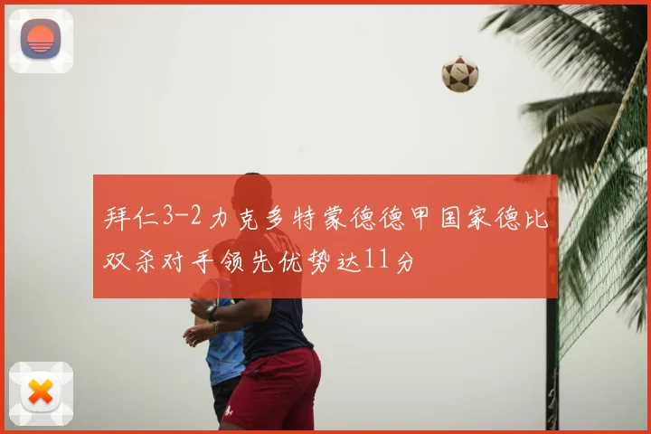 拜仁3-2力克多特蒙德德甲国家德比双杀对手领先优势达11分