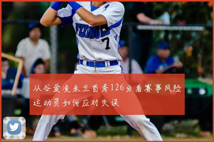 从谷爱凌米兰首秀126分看赛事风险运动员如何应对失误